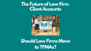 Teal Compliance debate the topic of law firm client accounts and the use of TPMAs