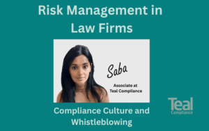 Saba Janjua, Teal Compliance Associate writes about law firm compliance culture and whistleblowing when it comes to risk management and how to keep employees and clients safe.