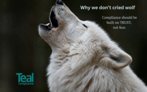 Teal Compliance don't cry wolf, we don't feed off client fear. We want you and your clients to feel safe.